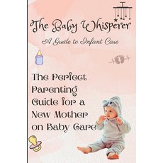 (영문도서) The Baby Whisperer: A Guide to Infant Care Paperback, Independently Published, English, 9798388894953