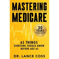(영문도서)Mastering Medicare: 65 Things Everyone Should Know Before Age 65 Paperback, MindStir Media, English, 9781968485290