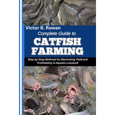 (영문도서)Complete Guide to Catfish Farming: Step-by-Step Methods for Maximizing Yield and... Paperback, Independently Published, English, 9798292214649