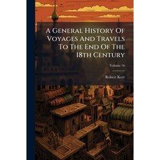 (영문도서)A General History Of Voyages And Travels To The End Of The 18th Century; Volume 16 Paperback, Nabu Press, English, 9781179962115