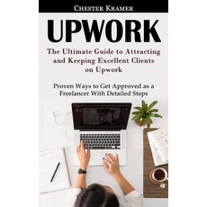 (영문도서) Upwork: The Ultimate Guide to Attracting and Keeping Excellent Clients on Upwork (Proven Ways... Paperback, Bella Frost, English, 9781774857601