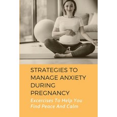 (영문도서) Strategies To Manage Anxiety During Pregnancy: Excercises To Help You Find Peace And Calm: Ta... Paperback, Independently Published, English, 9798513154044
