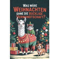 Was wäre Weihnachten ohne die bucklige Verwandtschaft: Ein Überlebenshandbuch für Feiertage - m