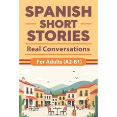 (영문도서)Spanish Short Stories for Adults (A2-B1) - Real Conversations: Real-Life Convers... Paperback, Independently Published, English, 9798243929554