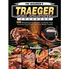The Beginner's Traeger Grill and Smoker Cookbook: 500 Mouthwatering Recipes to Smoke Your Favorite F... Hardcover, Mark Allen, English, 9781802440416