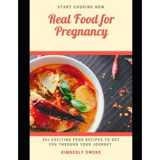 Real Food for Pregnancy: 30+ Exciting Food Recipes to Get You Through Your Journey Paperback, Independently Published, English, 9798735555469