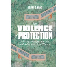 (영문도서)The Violence of Protection: Policing Immigration Law and Asian American Women Hardcover, Duke University Press, English, 9781478029823
