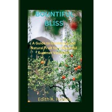 (영문도서) Bountiful Bliss: A Guide to Gardening and Natural Fruit for a Beautiful Summer Vacation" Paperback, Independently Published, English, 9798853819566
