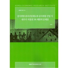 감사위원 분리선임제도와 감사위원 선임 시 대주주 의결권 3% 제한의 문제점, 한국경제연구원