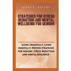(영문도서) Strategies for Stress Reduction and Mental Wellbeing for Seniors: "Aging Gracefully Living M... Paperback, Independently Published, English, 9798868280887