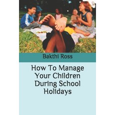 How To Manage Your Children During School Holidays Paperback, Independently Published, English, 9798707339691