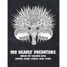 100 Deadly Predators - Grown-Ups Coloring Book - Leopard Hyena Wolves Bear other Paperback, Independently Published