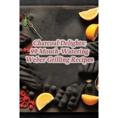 (영문도서) Charcoal Delights: 99 Mouth-Watering Weber Grilling Recipes Paperback, Independently Published, English, 9798857694879