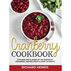 (영문도서) Cranberry Cookbook: Explore The Flavors of 101 Fantastic Cranberry Recipes From Classic to Ex... Hardcover, Richard Henris, English, 9781802939118