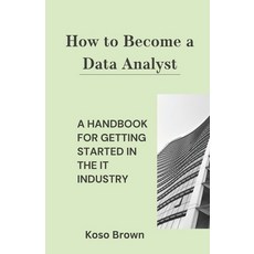 (영문도서) How to Become a Data Analyst: A Handbook for Getting Started in the IT Industry Paperback, Independently Published, English, 9798873105748