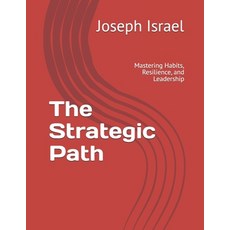 (영문도서) The Strategic Path: Mastering Habits Resilience and Leadership Paperback, Independently Published, English, 9798334390768