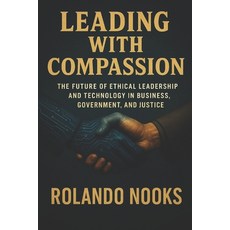 (영문도서)Leading with Compassion: The Future of Ethical Leadership and Technology in Busi... Paperback, Independently Published, English, 9798280468481