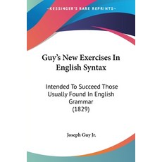 (영문도서) Guy's New Exercises In English Syntax: Intended To Succeed Those Usually Found In English Gra... Paperback, Kessinger Publishing, 9781436864268