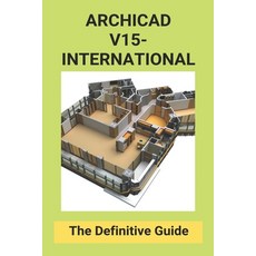 (영문도서) ArchiCAD V15-International: The Definitive Guide: Archicad Guide Paperback, Independently Published, English, 9798500360922
