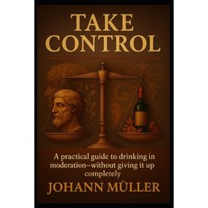 (英文圖書)Take Control: A practical guide to drinking in moderation-without giving it up c... 平裝版, Independently Published, 英文