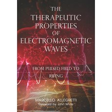 (영문도서) The Therapeutic Properties of Electromagnetic Waves: From Pulsed Fields to Rifing Paperback, Independently Published, English, 9781719822237