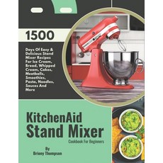 (영문도서) KitchenAid Stand Mixer Cookbook For Beginners: 1500 Days Of Easy & Delicious Stand Mixer Reci... Paperback, Independently Published, English, 9798320364360