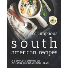 Scrumptious South American Recipes: A Complete Cookbook of Latin American Dish Ideas! Paperback, Independently Published, English, 9798747832541