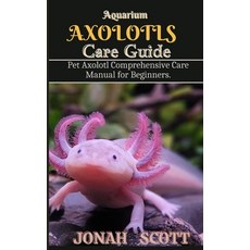 (영문도서) Aquarium Axolotl Care Guide: Pet Axolotl Comprehensive Care Manual for Beginners Paperback, Independently Published, English, 9798335417952