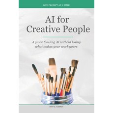(영문도서)AI for Creative People: A guide to using AI without losing what makes your work... Paperback, Independently Published, English, 9798181466982