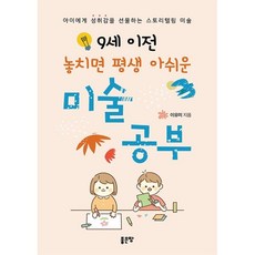9세 이전 놓치면 평생 아쉬운 미술 공부:아이에게 성취감을 선물하는 스토리텔링 미술, 좋은땅, 이유미 저, 없음null