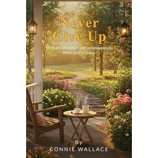 (영문도서)Never Give Up: With its struggles and achievements With God's Grace Paperback, Connie Wallace, English, 9798295547218