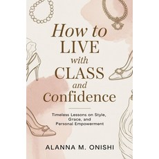 (영문도서)How to Live with Class and Confidence: Timeless Lessons on Style Grace and Per... Paperback, Independently Published, English, 9798244338423