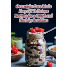 (영문도서) Overnight Oats Made Easy: 97 Delicious Recipes for a Quick and Healthy Breakfast Paperback, Independently Published, English, 9798859483112