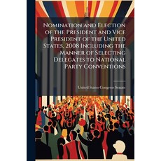 (영문도서)Nomination and Election of the President and Vice President of the United States... Paperback, Hutson Street Press, English, 9781024277012
