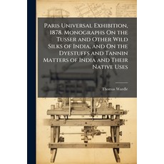(영문도서)Paris Universal Exhibition 1878. Monographs On the Tusser and Other Wild Silks... Paperback, Hutson Street Press, English, 9781023833769