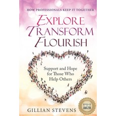 Explore Transform Flourish: Support and Hope for Those Who Help Others: How Professionals Keep It ... Paperback, Black Card Books, English, 9781772048377