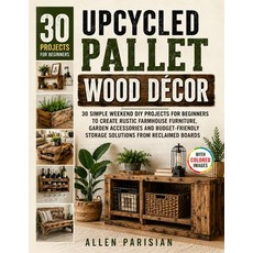 (영문도서)Upcycled Pallet Wood Décor: 30 Simple Weekend DIY Projects for Beginners to Crea... Paperback, Independently Published, English, 9798182134538