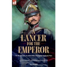 (영문도서) A Lancer for the Emperor The Recollections of a Polish Officer During the Napoleonic Wars Paperback, Leonaur Ltd, English, 9781916535275