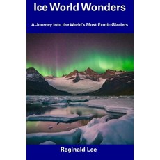 (영문도서) Ice World Wonders: A Journey into the World's Most Exotic Glaciers Paperback, Independently Published, English, 9798856069425