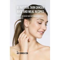 (영문도서) 91 Natural Skin Cancer Juice and Meal Recipes: Protect and Revive Your Skin Using Nutrient-Ri... Paperback, Live Stronger Faster, English, 9781635318180