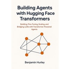 (영문도서)Building Agents with Hugging Face Transformers: Building Fine-Tuning Scaling ... Paperback, Independently Published, English, 9798296542380