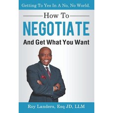 (영문도서) How To Negotiate And Get What You Want: Getting To Yes In A No No World: A Guide To Haggling... Paperback, Independently Published, English, 9781731162397