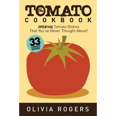 (영문도서) The Tomato Cookbook (2nd Edition): 33 Amazing Tomato Dishes That You've Never Thought About! Paperback, Venture Ink, English, 9781925997897