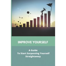 Improve Yourself: A Guide To Start Surpassing Yourself Straightaway: Self Help Skills For 7 Year Olds Paperback, Independently Published, English, 9798740238975