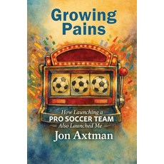 (영문도서)Growing Pains: How Launching a Pro Soccer Team Also Launched Me Paperback, Pumpkinseed Pond Books, English, 9798995287216