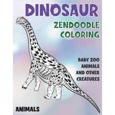 Zendoodle Coloring Baby Zoo Animals and other Creatures - Animals - Dinosaur Paperback, Independently Published