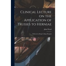 (영문도서) Clinical Lecture on the Application of Trusses to Herniae: Delivered at King's College Hospital Paperback, Legare Street Press, English, 9781015069008