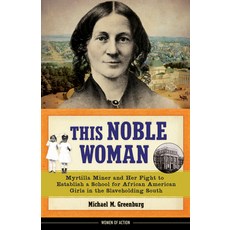 (영문도서) This Noble Woman: Myrtilla Miner and Her Fight to Establish a School for African American Gir... Hardcover, Chicago Review Press