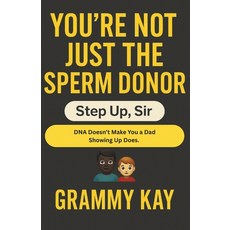 (영문도서)You're Not Just the Sperm Donor: Step Up Sir: A Tough-Love Fatherhood Guide for... Paperback, Independently Published, English, 9798294535964