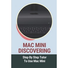 (영문도서) Mac Mini Discovering: Step By Step Tutor To Use Mac Mini: Mac Mini Essentials Guide Paperback, Independently Published, English, 9798535187815